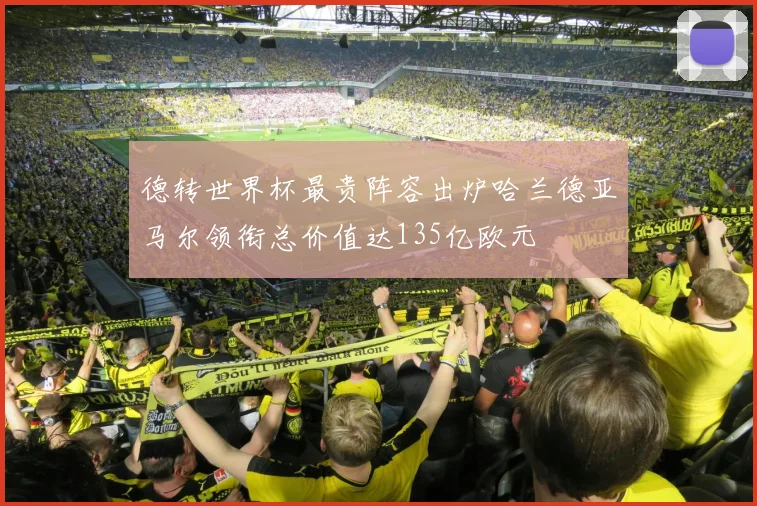 德转世界杯最贵阵容出炉哈兰德亚马尔领衔总价值达135亿欧元