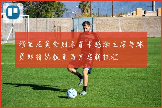 穆里尼奥告别本菲卡感谢主席与球员即将执教皇马开启新征程
